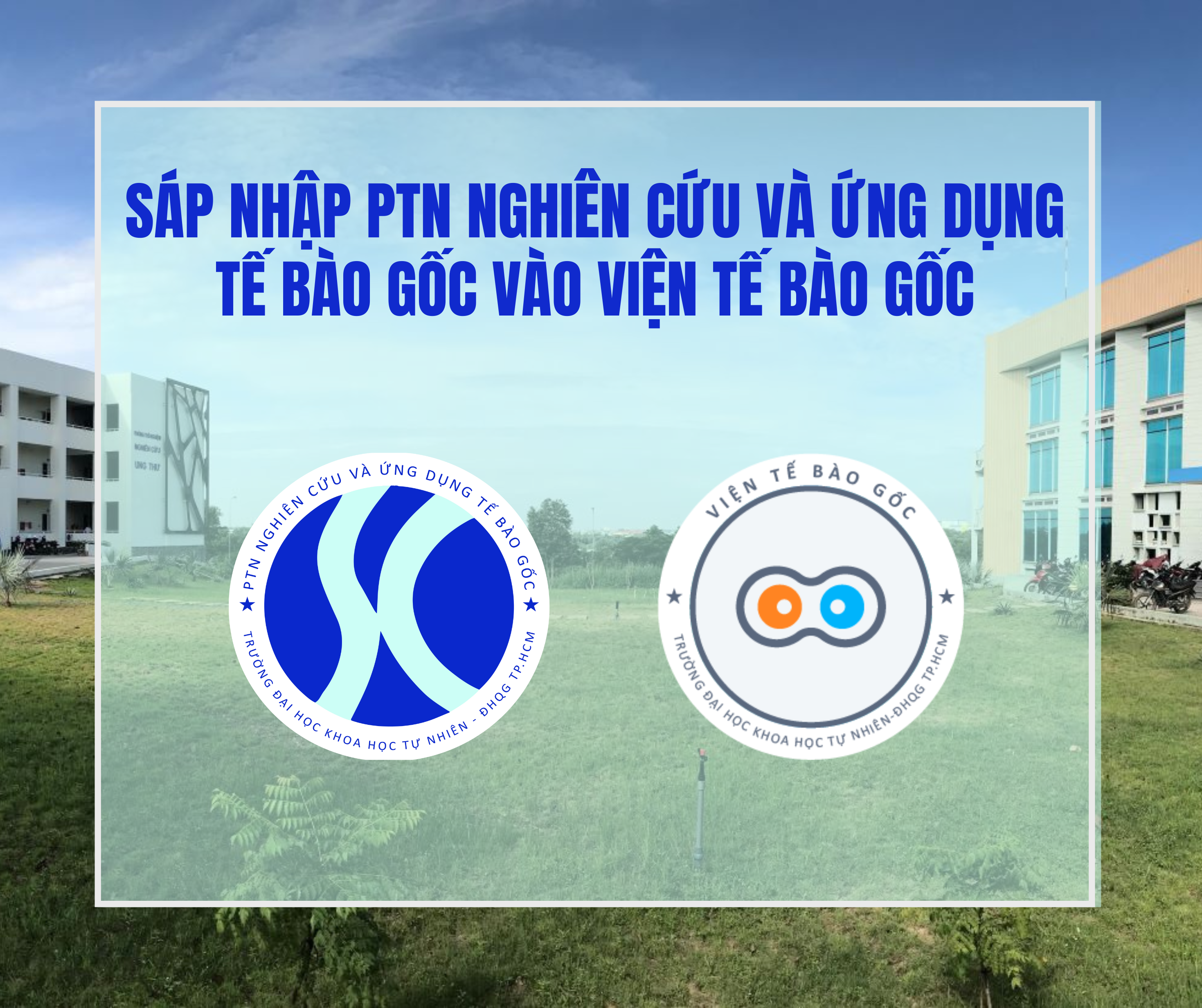 PTN Nghiên cứu và Ứng dụng Tế bào gốc sáp nhập vào Viện Tế bào gốc, Trường ĐHKHTN, ĐHQG Tp.HCM